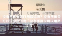 没有手机卡可以用微信吗？没有手机号可以注册微信吗「没有手机卡可以用微信吗？」