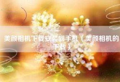 美颜相机下载安装到手机（美颜相机的下载）