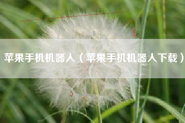 苹果手机机器人（苹果手机机器人下载）